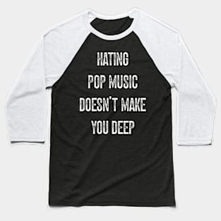 Hating Pop Music Doesn’t Make You Deep v2 Baseball T-Shirt